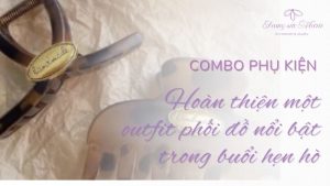 combo phụ kiện hợp trong buổi hẹn hò