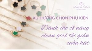 Xu hướng chọn phụ kiện cho cô nàng clean girl